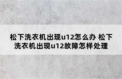 松下洗衣机出现u12怎么办 松下洗衣机出现u12故障怎样处理